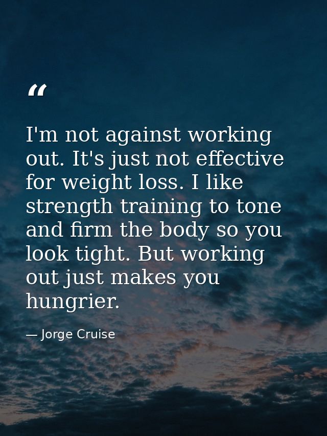 I'm not against working out. It's just not effective for weight loss. I like strength training to tone and firm the body — Jorge Cruise
