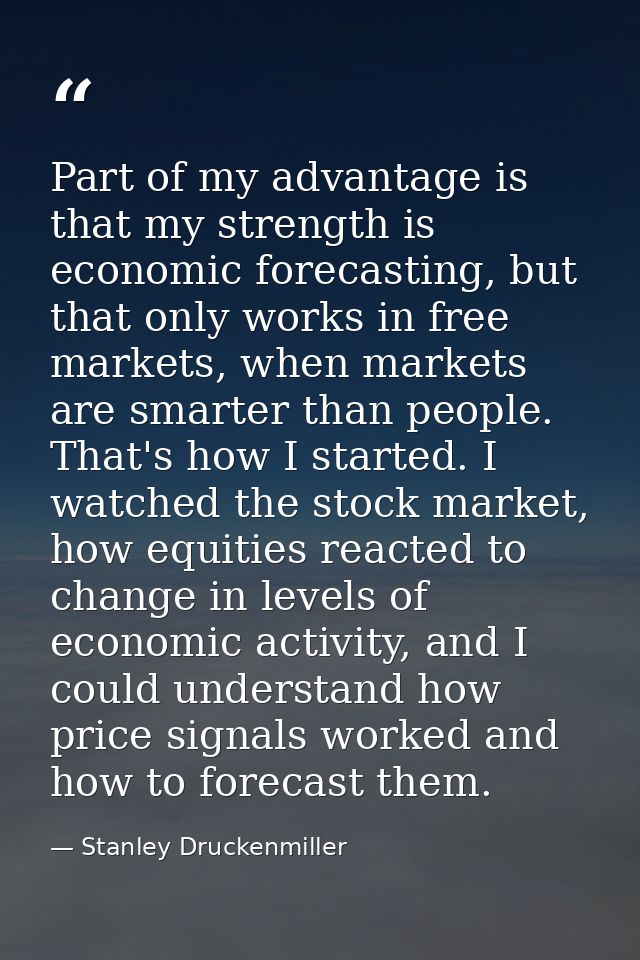 Part of my advantage is that my strength is economic forecasting, but that only works in free markets, when markets are  — Stanley Druckenmiller