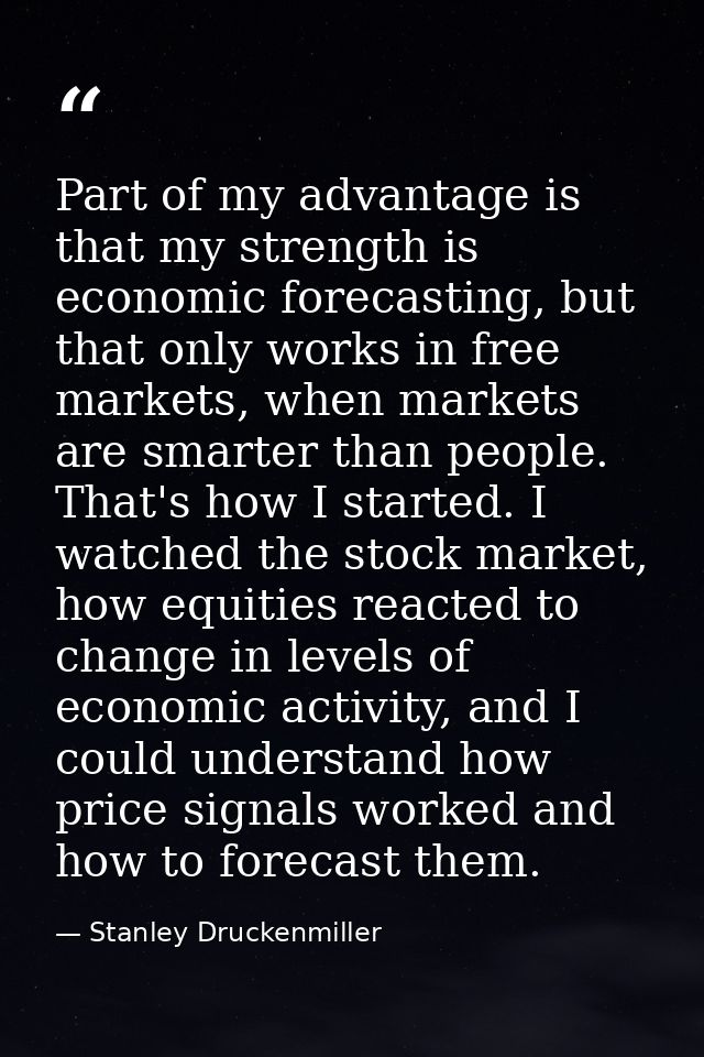 Part of my advantage is that my strength is economic forecasting, but that only works in free markets, when markets are  — Stanley Druckenmiller
