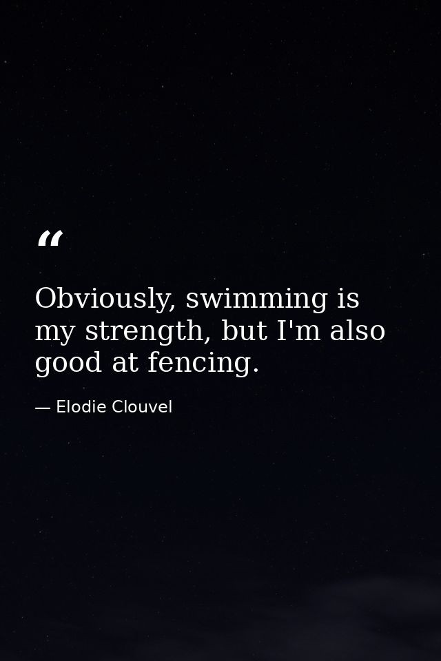 Obviously, swimming is my strength, but I'm also good at fencing. — Elodie Clouvel