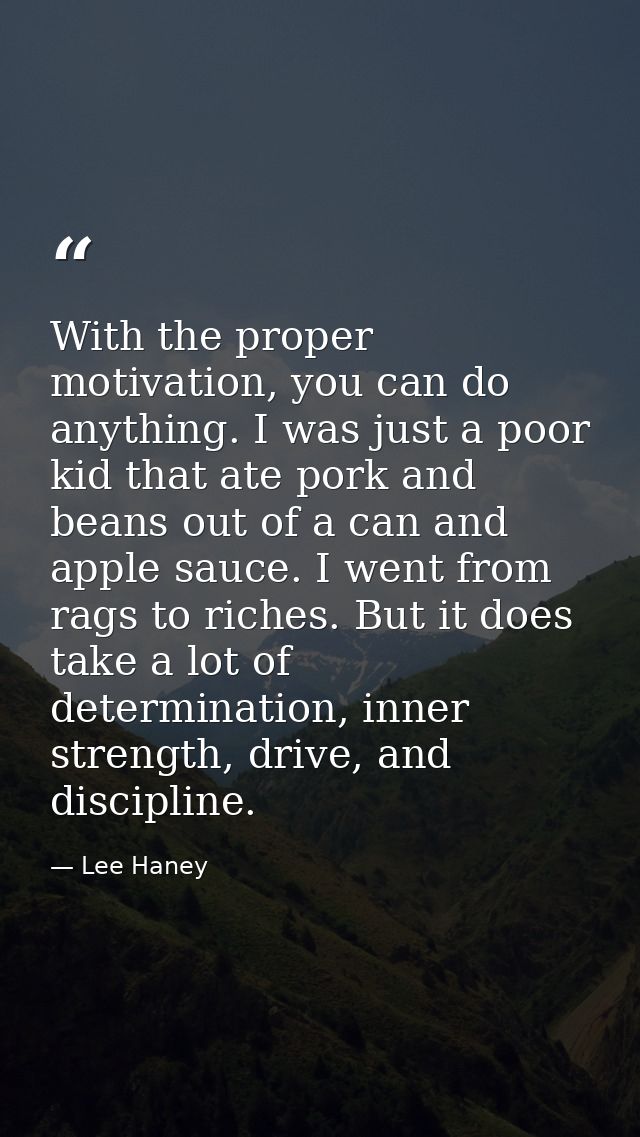 With the proper motivation, you can do anything. I was just a poor kid that ate pork and beans out of a can and apple sa — Lee Haney