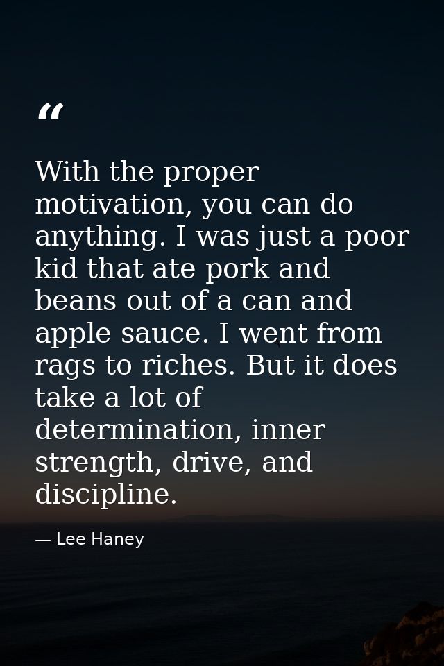 With the proper motivation, you can do anything. I was just a poor kid that ate pork and beans out of a can and apple sa — Lee Haney