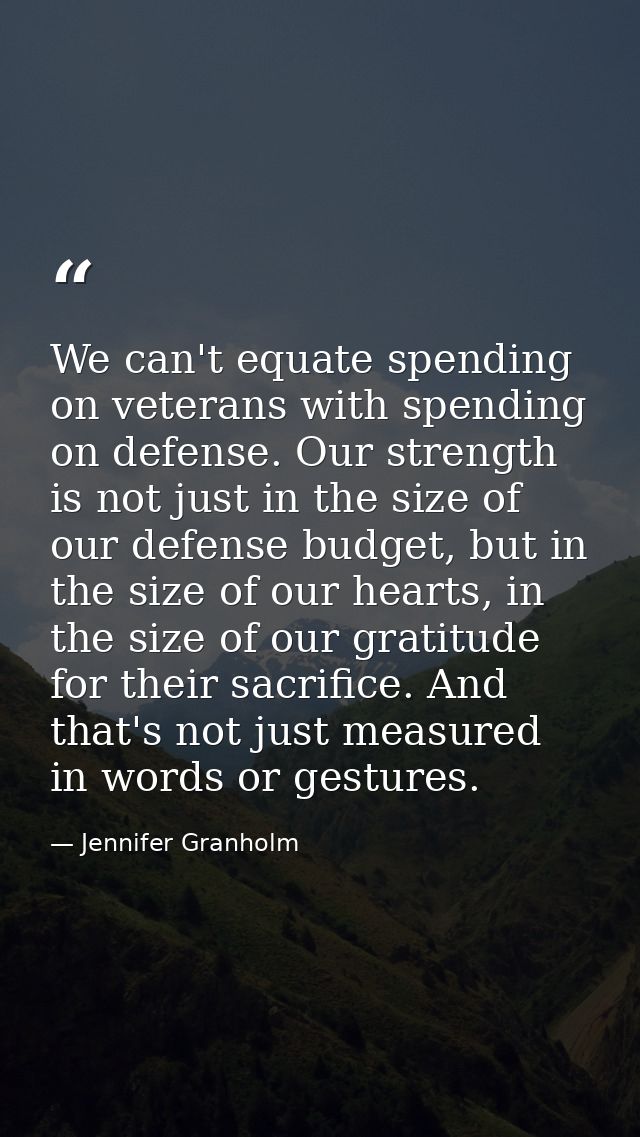 We can't equate spending on veterans with spending on defense. Our strength is not just in the size of our defense budge — Jennifer Granholm