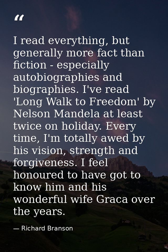 I read everything, but generally more fact than fiction - especially autobiographies and biographies. I've read 'Long Wa — Richard Branson