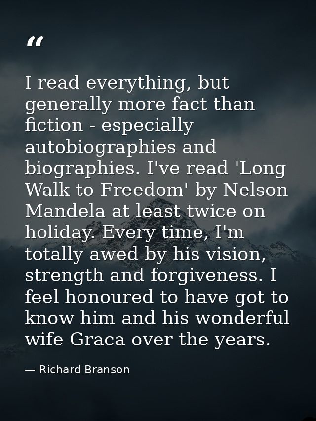 I read everything, but generally more fact than fiction - especially autobiographies and biographies. I've read 'Long Wa — Richard Branson