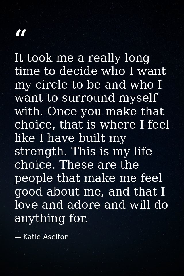 It took me a really long time to decide who I want my circle to be and who I want to surround myself with. Once you make — Katie Aselton