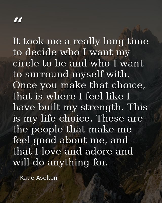 It took me a really long time to decide who I want my circle to be and who I want to surround myself with. Once you make — Katie Aselton