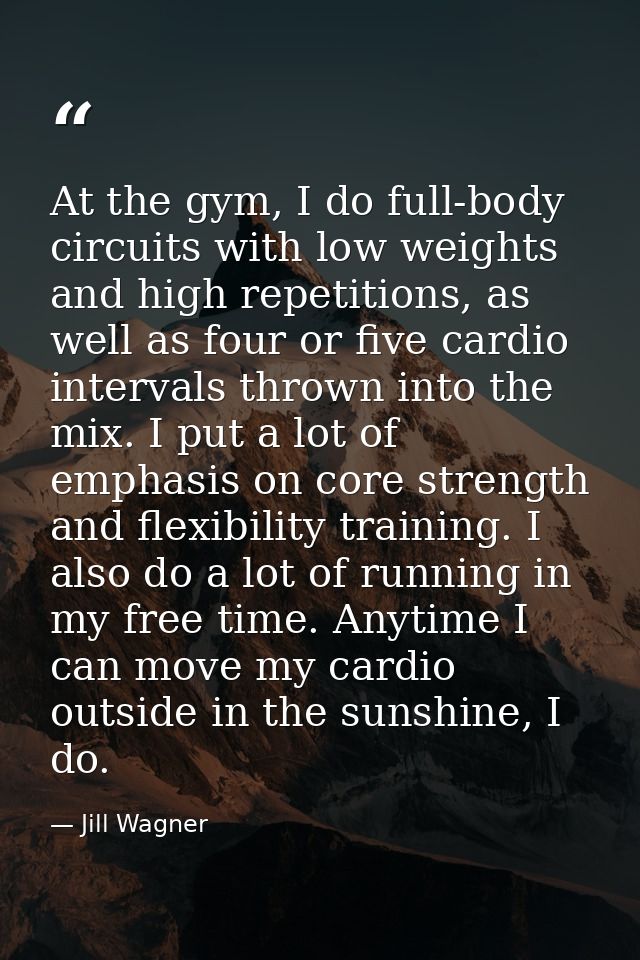 At the gym, I do full-body circuits with low weights and high repetitions, as well as four or five cardio intervals thro — Jill Wagner