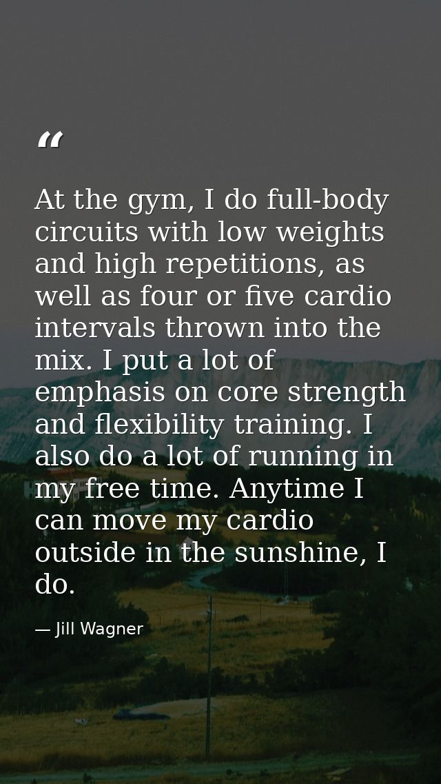 At the gym, I do full-body circuits with low weights and high repetitions, as well as four or five cardio intervals thro — Jill Wagner
