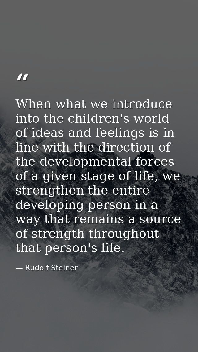 When what we introduce into the children's world of ideas and feelings is in line with the direction of the developmenta — Rudolf Steiner