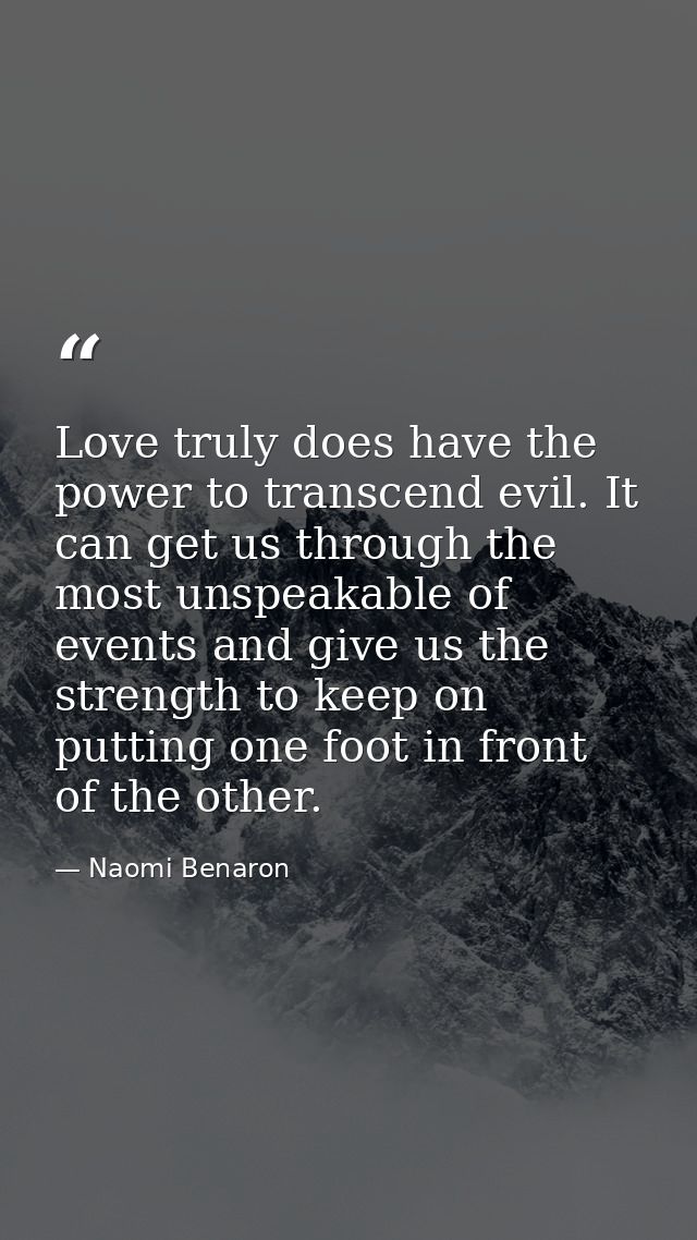 Love truly does have the power to transcend evil. It can get us through the most unspeakable of events and give us the s — Naomi Benaron