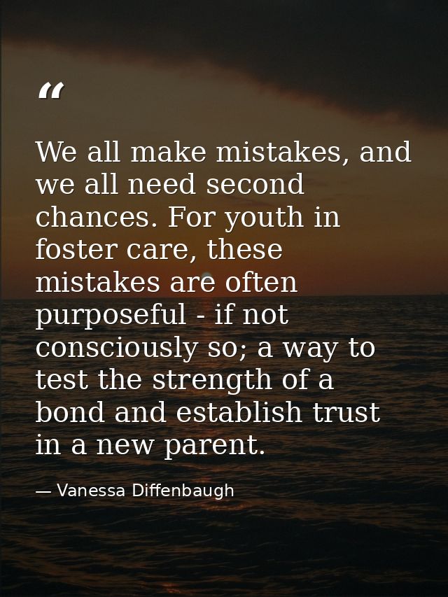 We all make mistakes, and we all need second chances. For youth in foster care, these mistakes are often purposeful - if — Vanessa Diffenbaugh