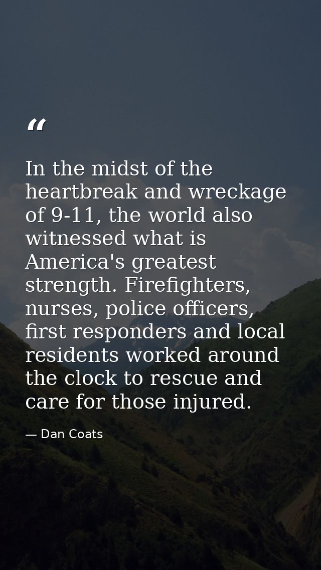 In the midst of the heartbreak and wreckage of 9-11, the world also witnessed what is America's greatest strength. Firef — Dan Coats