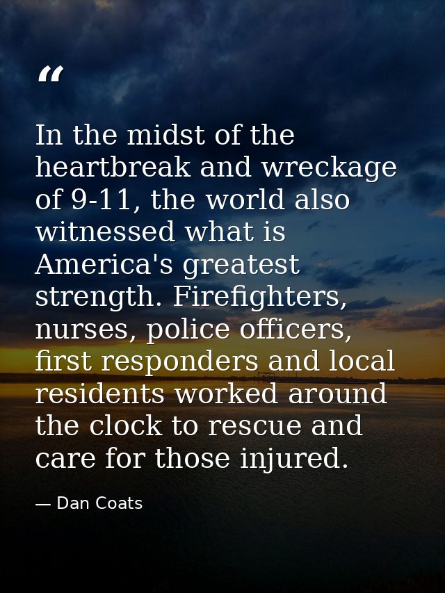 In the midst of the heartbreak and wreckage of 9-11, the world also witnessed what is America's greatest strength. Firef — Dan Coats