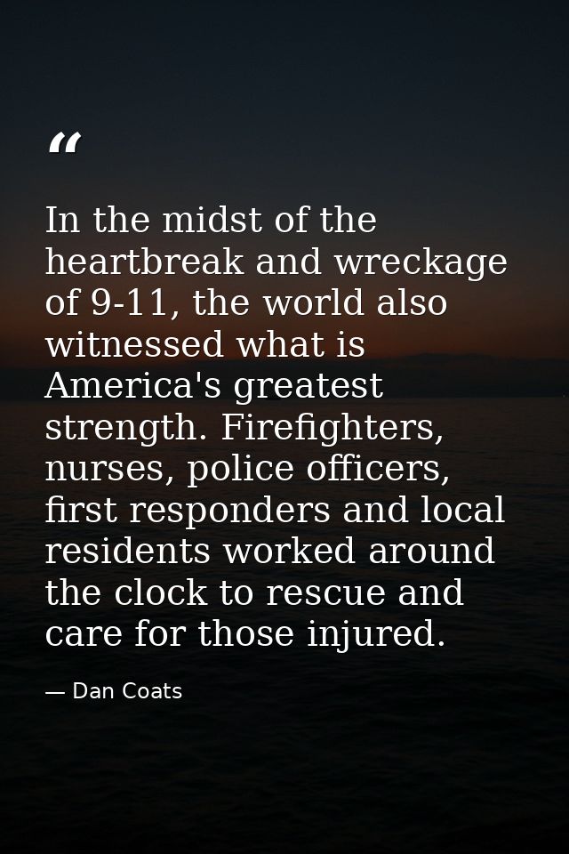 In the midst of the heartbreak and wreckage of 9-11, the world also witnessed what is America's greatest strength. Firef — Dan Coats