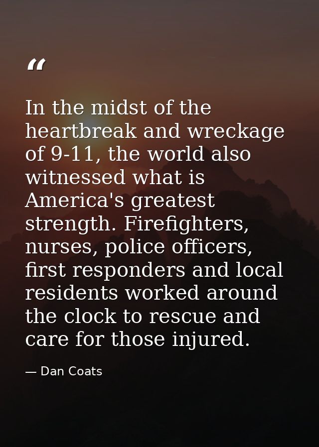 In the midst of the heartbreak and wreckage of 9-11, the world also witnessed what is America's greatest strength. Firef — Dan Coats
