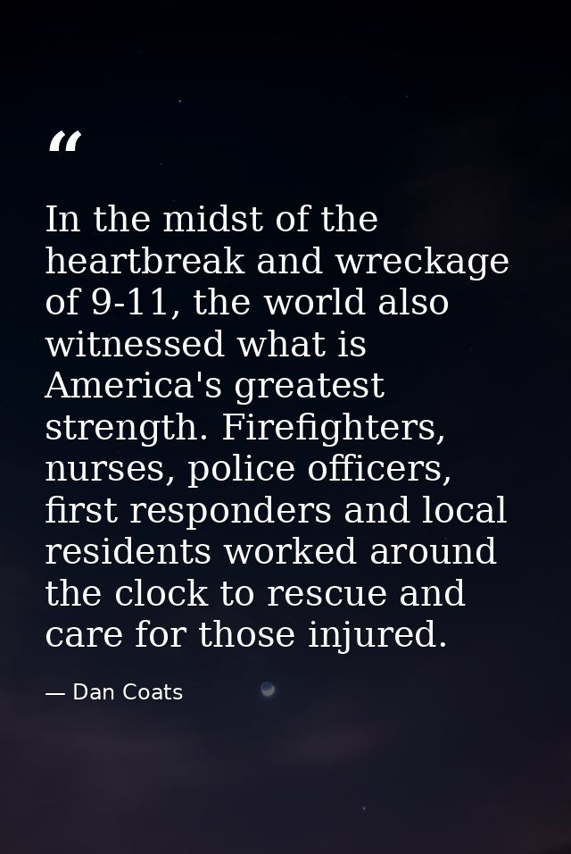 In the midst of the heartbreak and wreckage of 9-11, the world also witnessed what is America's greatest strength. Firef — Dan Coats