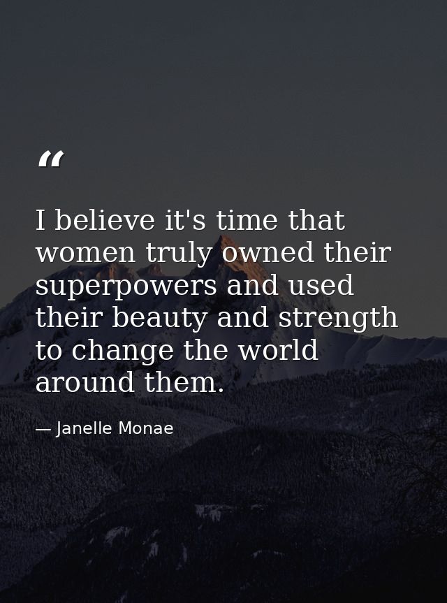 I believe it's time that women truly owned their superpowers and used their beauty and strength to change the world arou — Janelle Monae