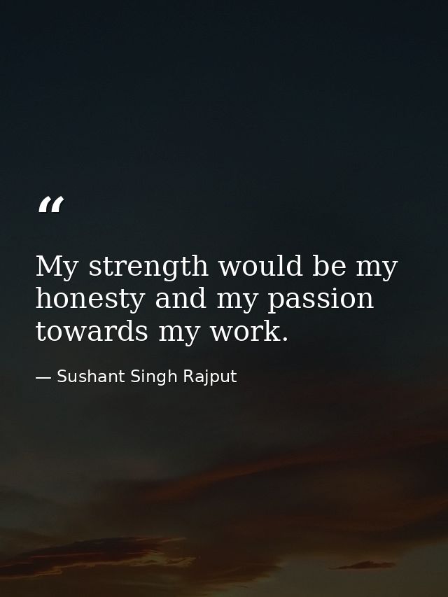 My strength would be my honesty and my passion towards my work. — Sushant Singh Rajput