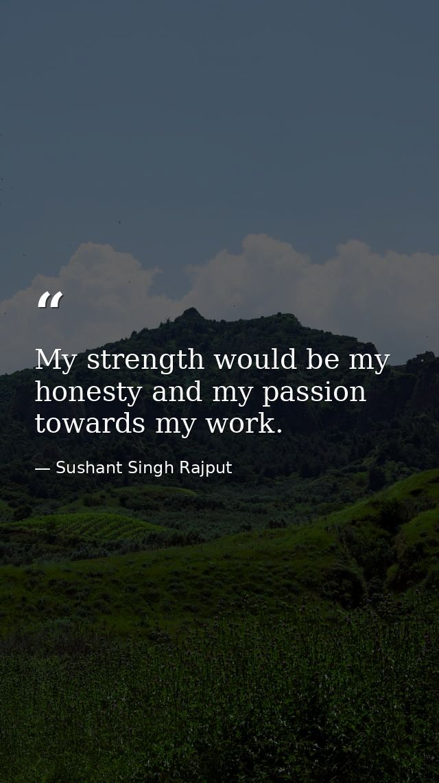 My strength would be my honesty and my passion towards my work. — Sushant Singh Rajput
