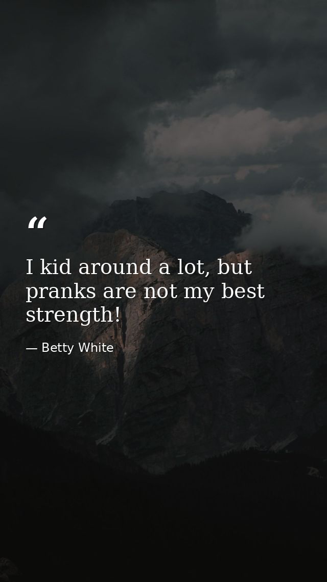 I kid around a lot, but pranks are not my best strength! — Betty White