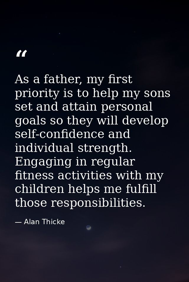 As a father, my first priority is to help my sons set and attain personal goals so they will develop self-confidence and — Alan Thicke