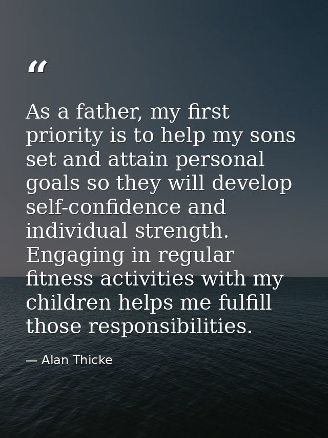 As a father, my first priority is to help my sons set and attain personal goals so they will develop self-confidence and — Alan Thicke