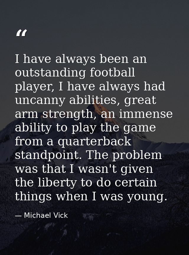 I have always been an outstanding football player, I have always had uncanny abilities, great arm strength, an immense a — Michael Vick
