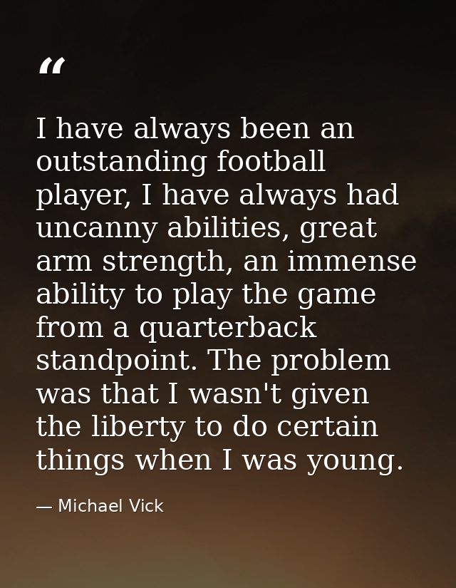 I have always been an outstanding football player, I have always had uncanny abilities, great arm strength, an immense a — Michael Vick