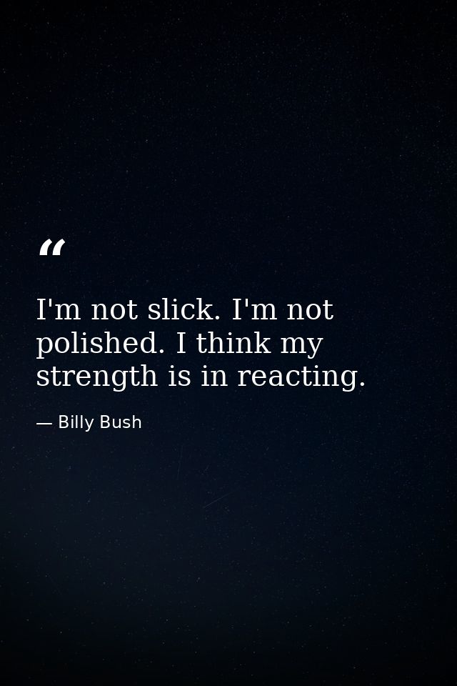 I'm not slick. I'm not polished. I think my strength is in reacting. — Billy Bush