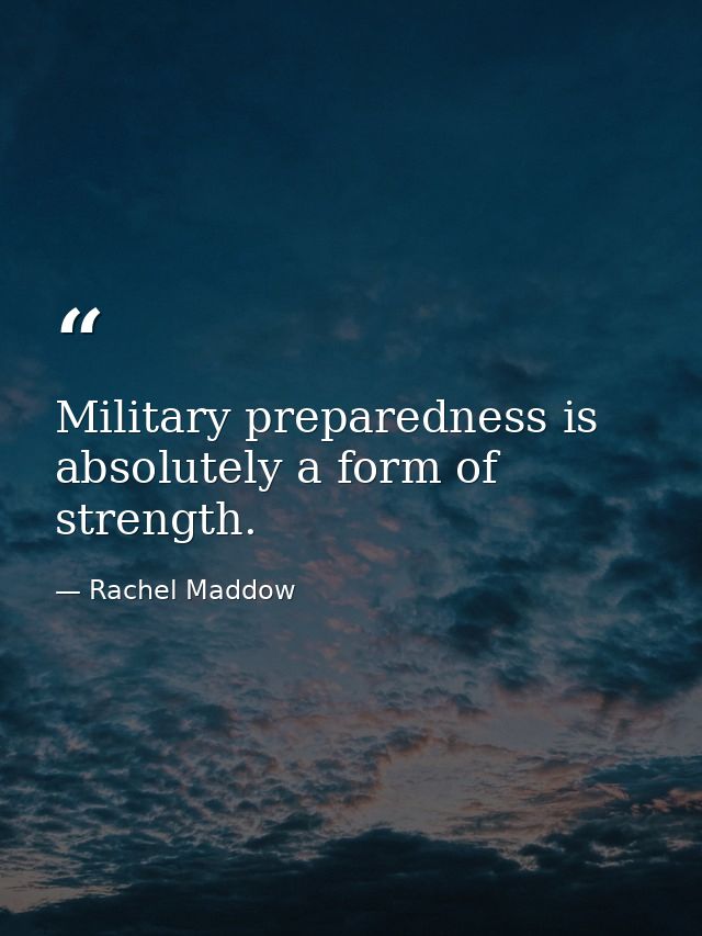 Military preparedness is absolutely a form of strength. — Rachel Maddow