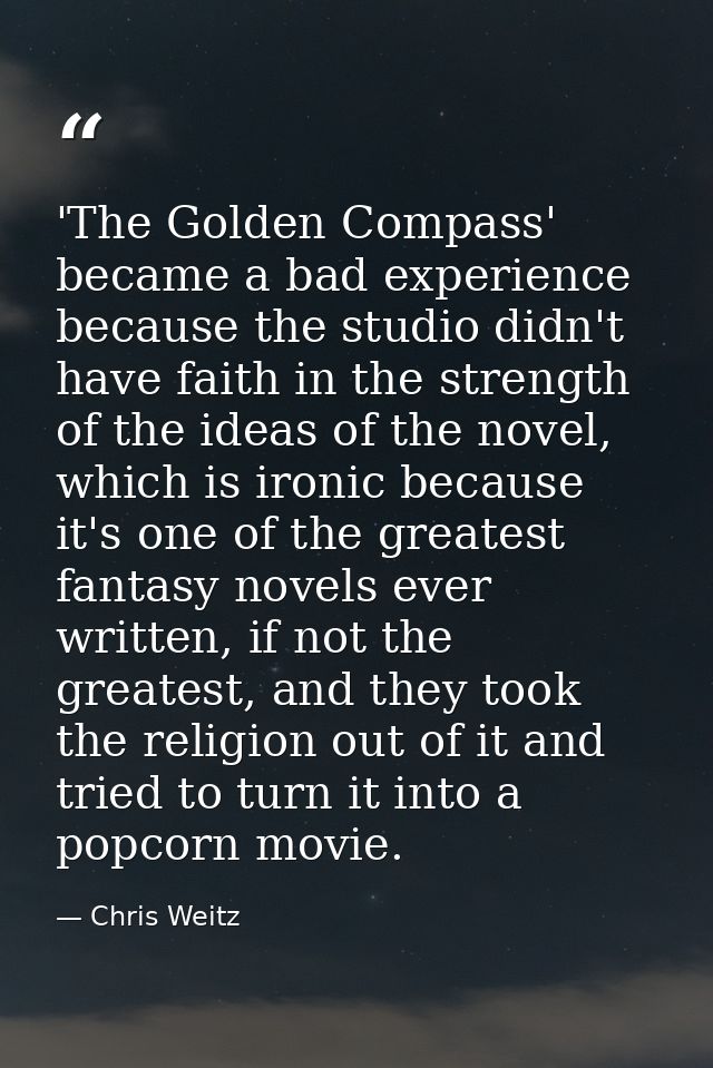 'The Golden Compass' became a bad experience because the studio didn't have faith in the strength of the ideas of the no — Chris Weitz