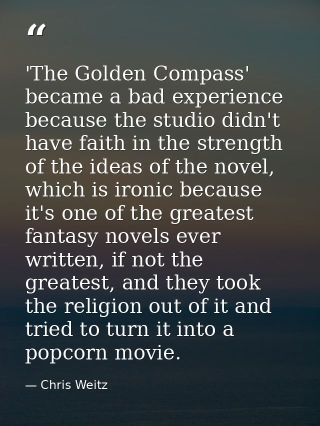 'The Golden Compass' became a bad experience because the studio didn't have faith in the strength of the ideas of the no — Chris Weitz