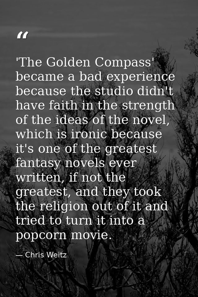 'The Golden Compass' became a bad experience because the studio didn't have faith in the strength of the ideas of the no — Chris Weitz