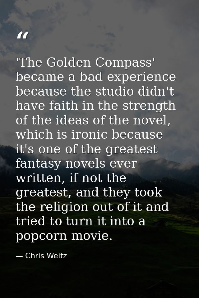 'The Golden Compass' became a bad experience because the studio didn't have faith in the strength of the ideas of the no — Chris Weitz