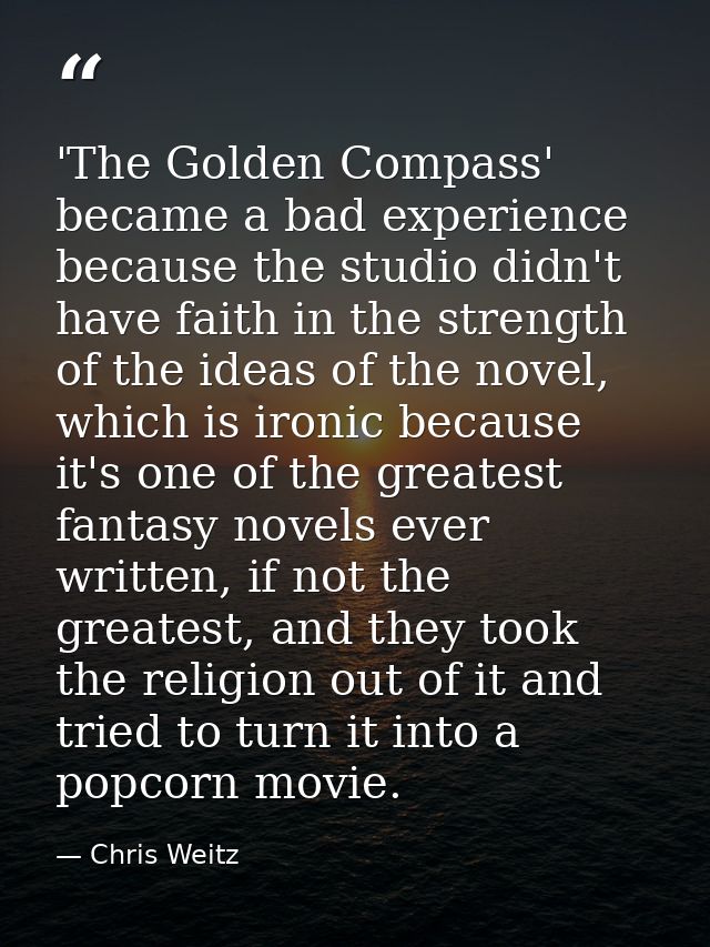 'The Golden Compass' became a bad experience because the studio didn't have faith in the strength of the ideas of the no — Chris Weitz