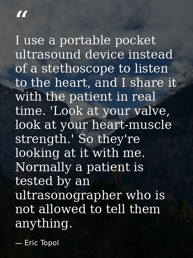 I use a portable pocket ultrasound device instead of a stethoscope to listen to the heart, and I share it with the patie — Eric Topol