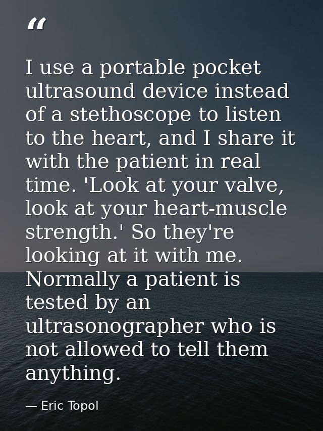 I use a portable pocket ultrasound device instead of a stethoscope to listen to the heart, and I share it with the patie — Eric Topol