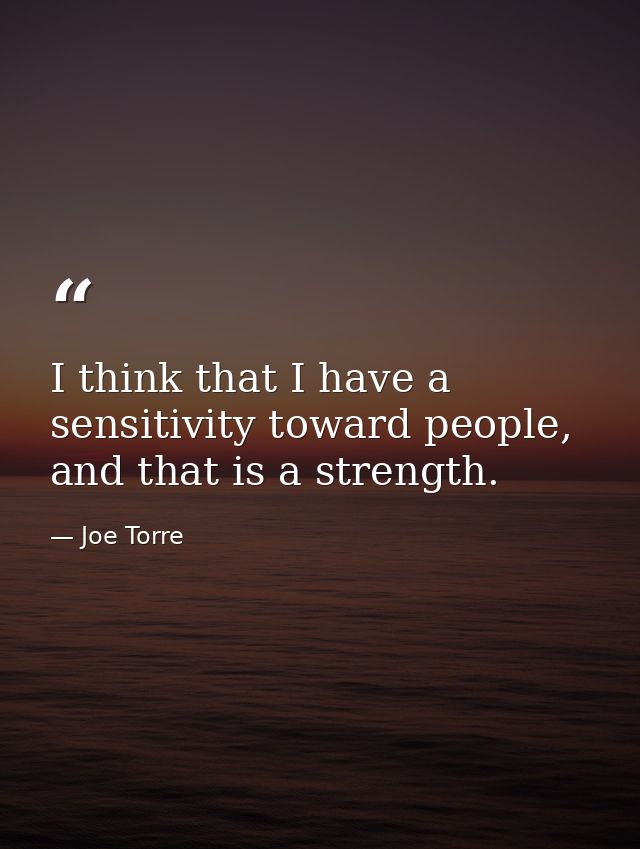I think that I have a sensitivity toward people, and that is a strength. — Joe Torre