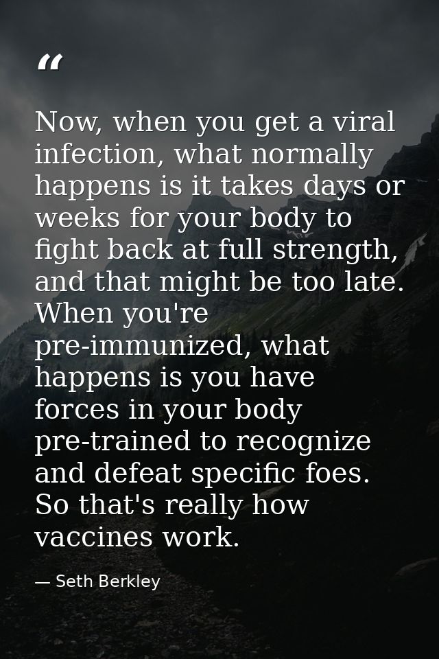 Now, when you get a viral infection, what normally happens is it takes days or weeks for your body to fight back at full — Seth Berkley