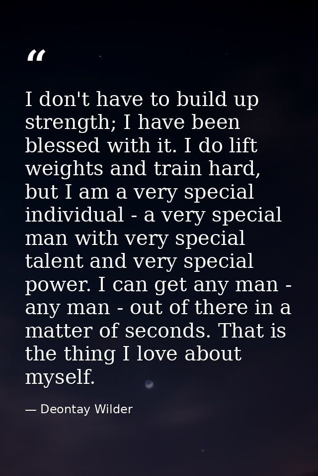 I don't have to build up strength; I have been blessed with it. I do lift weights and train hard, but I am a very specia — Deontay Wilder