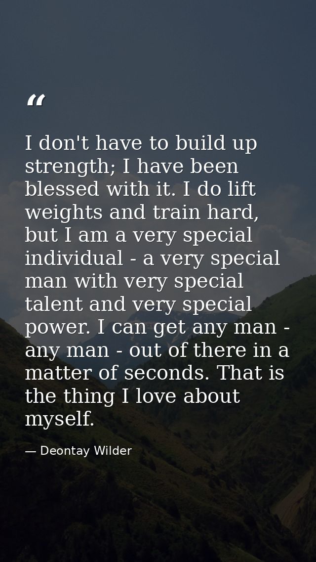 I don't have to build up strength; I have been blessed with it. I do lift weights and train hard, but I am a very specia — Deontay Wilder