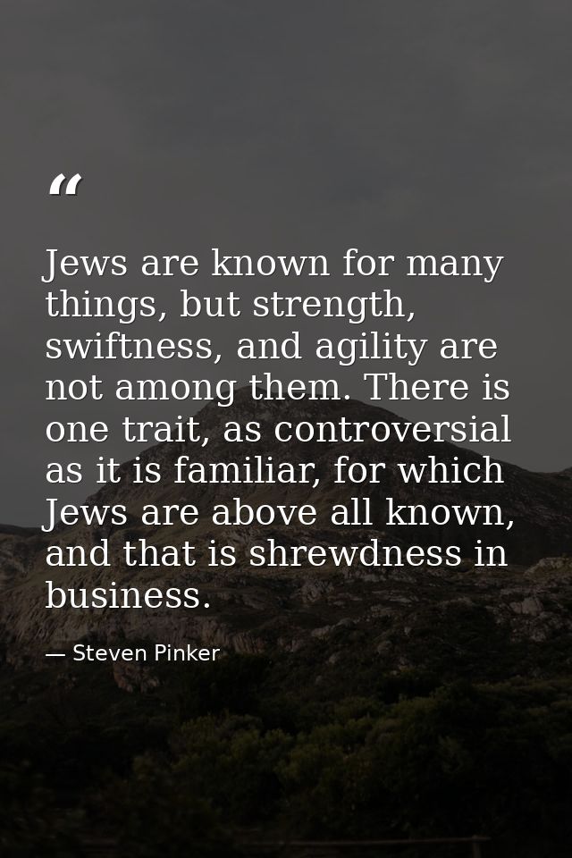 Jews are known for many things, but strength, swiftness, and agility are not among them. There is one trait, as controve — Steven Pinker