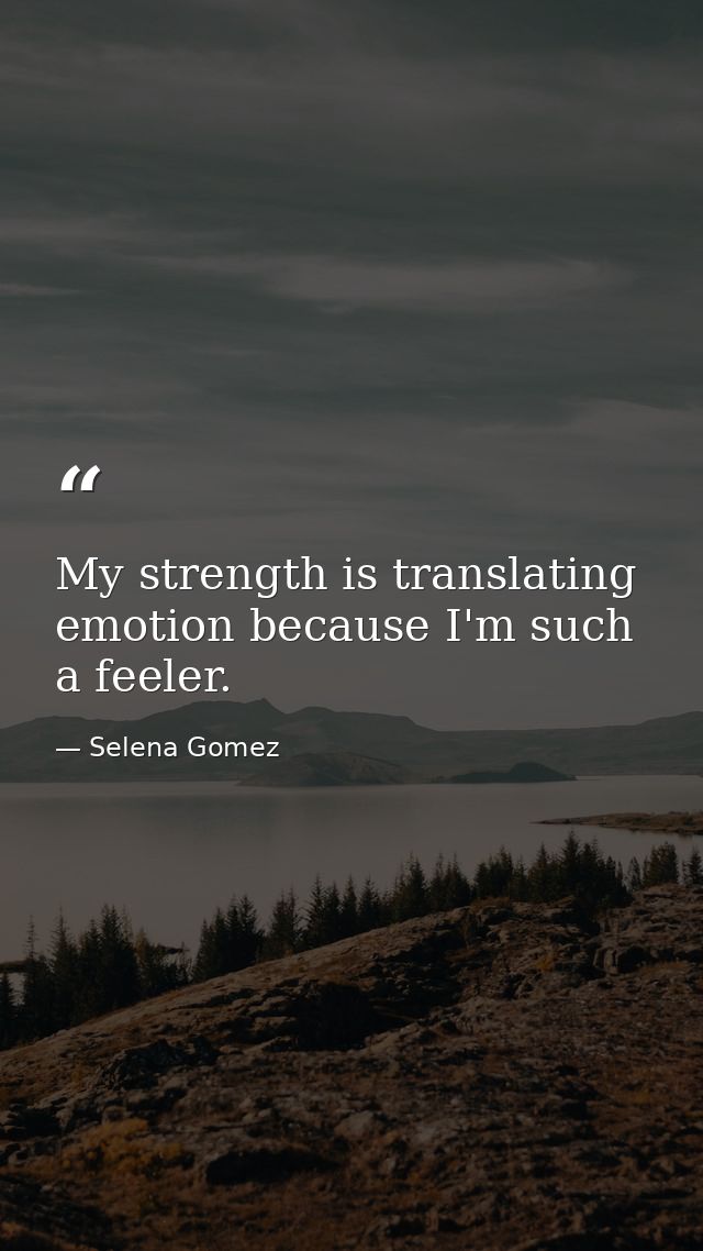 My strength is translating emotion because I'm such a feeler. — Selena Gomez
