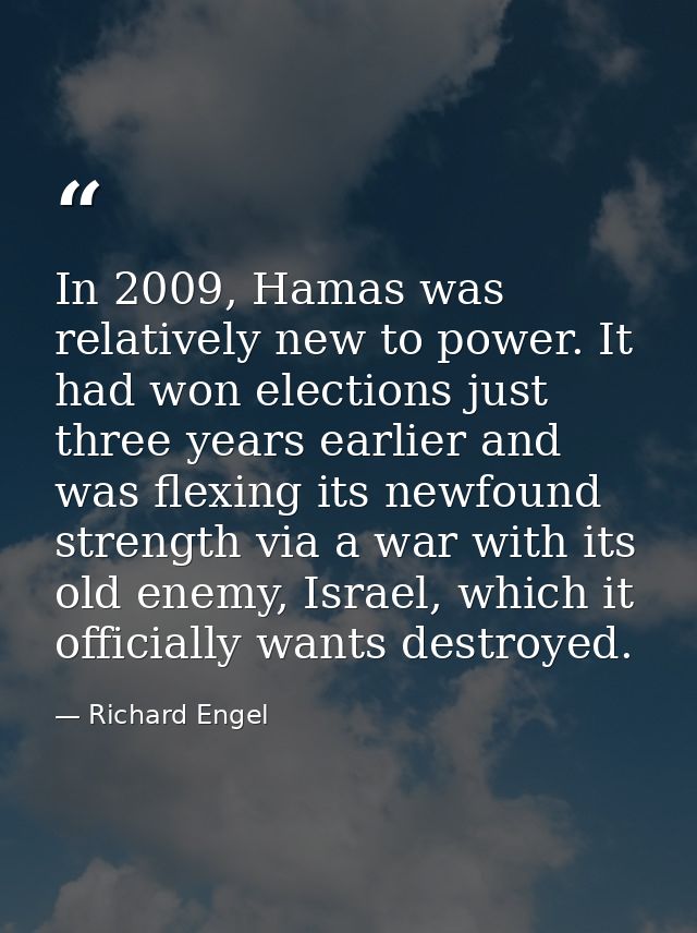 In 2009, Hamas was relatively new to power. It had won elections just three years earlier and was flexing its newfound s — Richard Engel