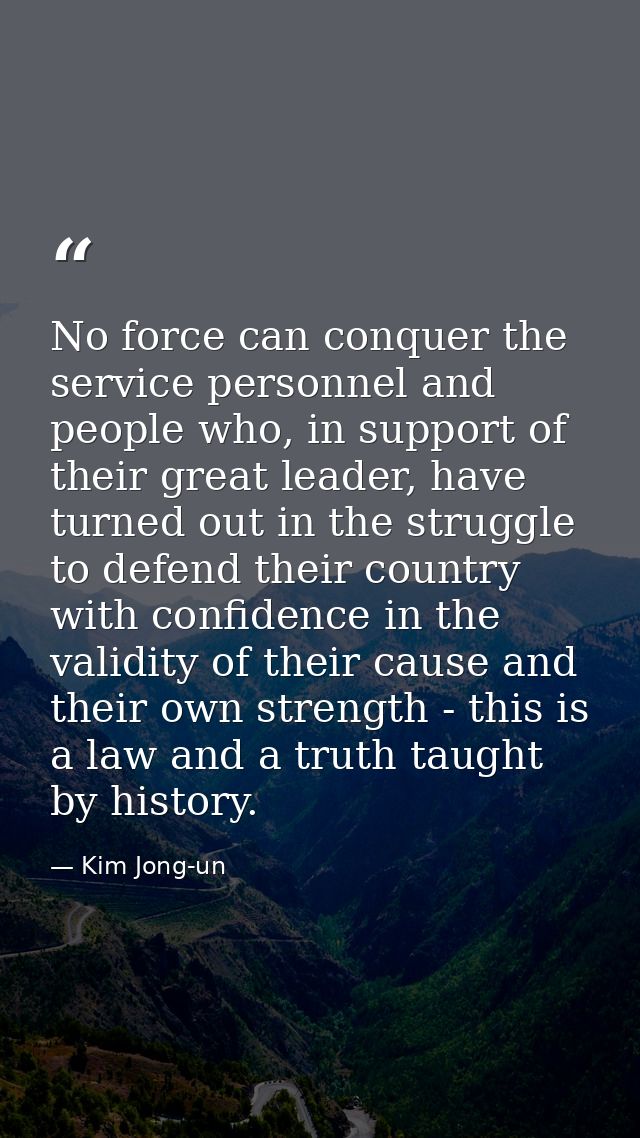 No force can conquer the service personnel and people who, in support of their great leader, have turned out in the stru — Kim Jong-un