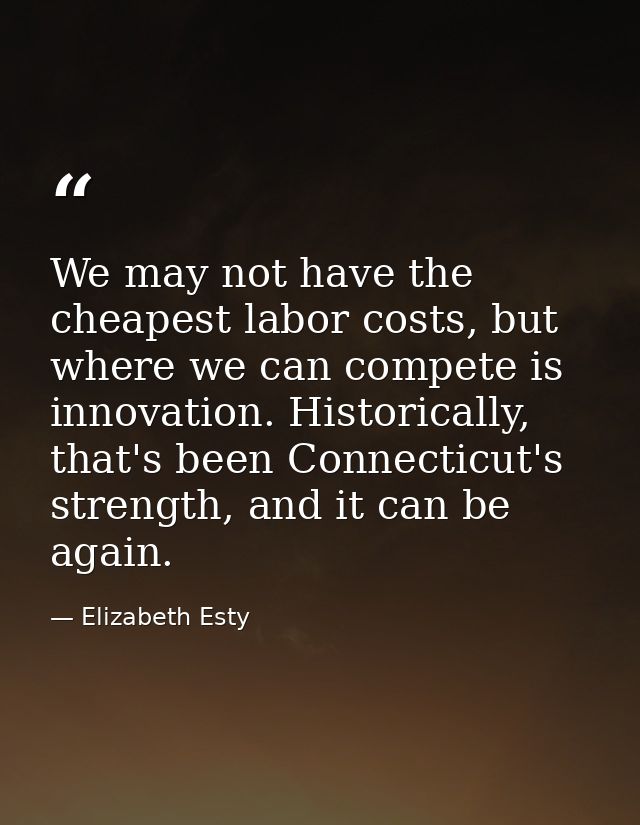 We may not have the cheapest labor costs, but where we can compete is innovation. Historically, that's been Connecticut' — Elizabeth Esty