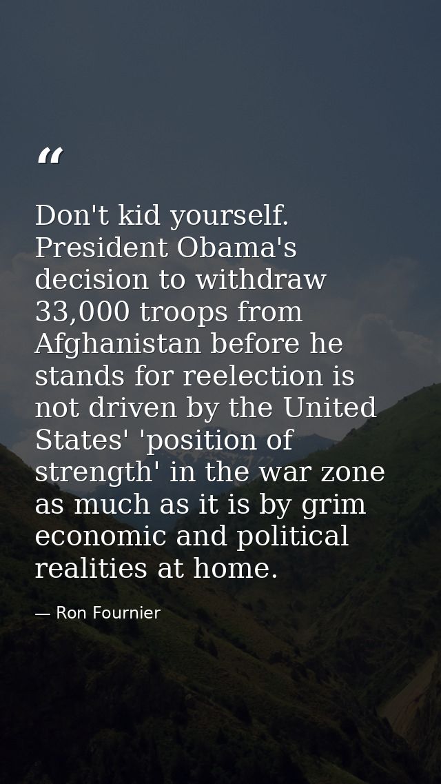 Don't kid yourself. President Obama's decision to withdraw 33,000 troops from Afghanistan before he stands for reelectio — Ron Fournier
