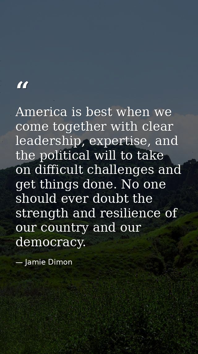 America is best when we come together with clear leadership, expertise, and the political will to take on difficult chal — Jamie Dimon
