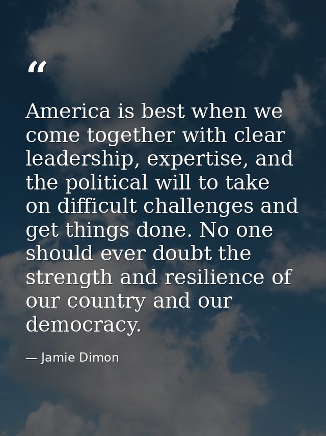 America is best when we come together with clear leadership, expertise, and the political will to take on difficult chal — Jamie Dimon